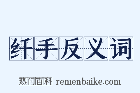 纤手反义词是什么意思的图片
